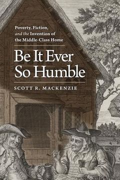 portada be it ever so humble: poverty, fiction, and the invention of the middle-class home (in English)
