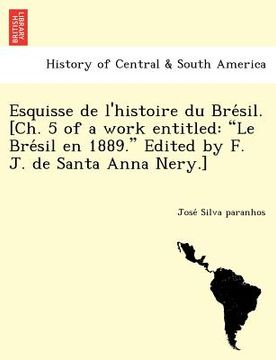 portada esquisse de l`histoire du bre sil. [ch. 5 of a work entitled: le bre sil en 1889. edited by f. j. de santa anna nery.] (in English)