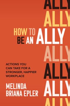 portada How to Be an Ally: Actions You Can Take for a Stronger, Happier Workplace