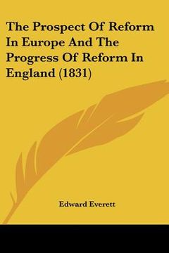 portada the prospect of reform in europe and the progress of reform in england (1831) (en Inglés)