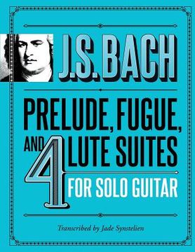 portada J.S. Bach Prelude, Fugue, and 4 Lute Suites for Solo Guitar (en Inglés)