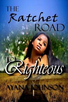 portada The Ratchet Road to Righteous: Embracing Your Journey from Where You Are