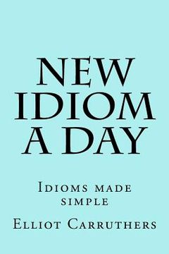 portada New Idiom A Day: Idioms made simple (en Inglés)