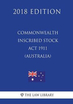 portada Commonwealth Inscribed Stock Act 1911 (Australia) (2018 Edition)