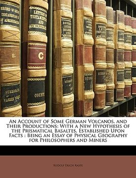 portada an account of some german volcanos, and their productions: with a new hypothesis of the prismatical basaltes, established upon facts: being an essay (en Inglés)