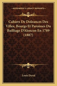 portada Cahiers De Doleances Des Villes, Bourgs Et Paroisses Du Bailliage D'Alencon En 1789 (1887) (in French)