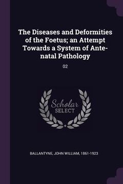 portada The Diseases and Deformities of the Foetus; an Attempt Towards a System of Ante-natal Pathology: 02 (in English)
