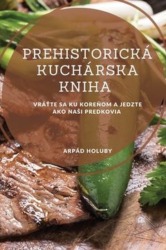 portada Prehistorická kuchárska kniha: Vráťte sa ku koreňom a jedzte ako nasi predkovia