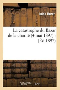 portada La Catastrophe Du Bazar de la Charité (4 Mai 1897): (Éd.1897) (en Francés)
