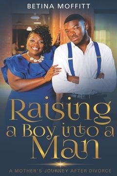 portada Raising a Boy Into a Man: A Mother's Journey After Divorce (en Inglés)
