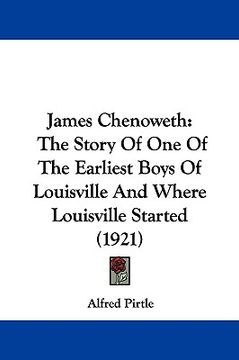 portada james chenoweth: the story of one of the earliest boys of louisville and where louisville started (1921) (en Inglés)