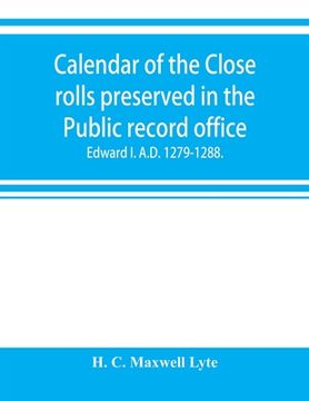 portada Calendar of the Close rolls preserved in the Public record office. Prepared under the superintendence of the deputy keeper of the records Edward I. A. (en Inglés)