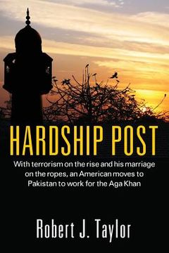 portada Hardship Post: With Terrorism on the Rise and His Marriage on the Ropes, an American Moves to Pakistan to Work for the Aga Khan