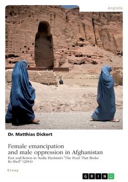 portada Female emancipation and male oppression in Afghanistan. Fact and fiction in Nadia Hashimi's "The Pearl That Broke Its Shell" (2014) (en Inglés)