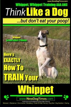 portada Whippet, Whippet Training AAA AKC: Think Like a Dog, but Don’t Eat Your Poop! | Whippet Breed Expert Training |: Here's EXACTLY How to Train Your Whippet (Volume 1)