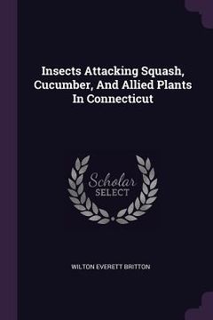 portada Insects Attacking Squash, Cucumber, And Allied Plants In Connecticut (in English)