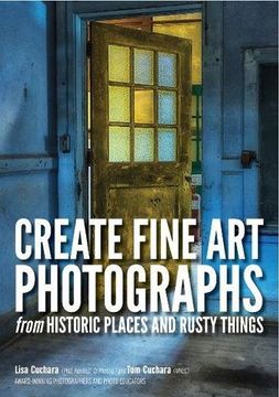 portada Create Fine art Photographs From Historic Places and Rusty Things (en Inglés)
