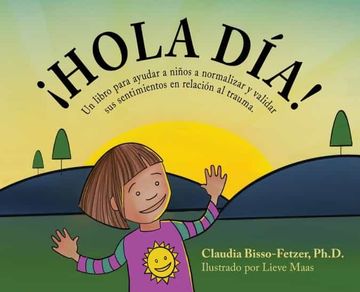 portada Hola Dia! Un Libro Para Ayudar a Niños a Normalizar y Validar sus Sentimientos en Relación al Trauma (in Spanish)