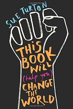 portada This Book Will (Help You) Change the World: Protest injustice. Campaign for change. Vote for your future.