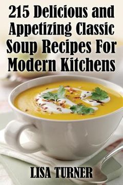 portada 215 Delicious and Appetizing Classic Soup Recipes for Modern Kitchens (en Inglés)