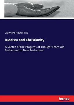 portada Judaism and Christianity: A Sketch of the Progress of Thought From Old Testament to New Testament (in English)