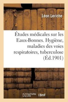 portada Études Médicales Sur Les Eaux-Bonnes: Hygiène, Maladies Des Voies Respiratoires, Tuberculose, Lymphatisme Et Adénoïdisme (in French)