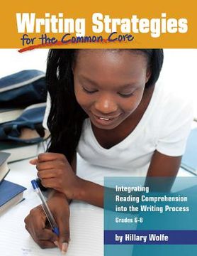 portada Writing Strategies for the Common Core: Integrating Reading Comprehension Into the Writing Process, Grades 6-8