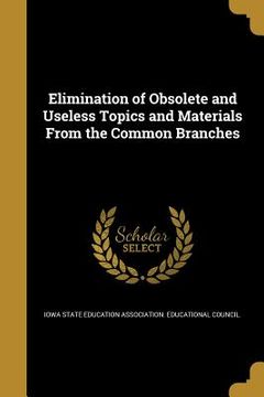 portada Elimination of Obsolete and Useless Topics and Materials From the Common Branches