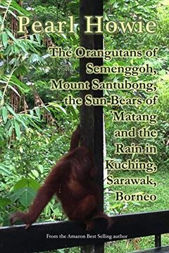 portada The Orangutans of Semenggoh, Mount Santubong, the sun Bears of Matang and the Rain in Kuching, Sarawak, Borneo (in English)