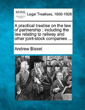 portada a practical treatise on the law of partnership: including the law relating to railway and other joint-stock companies ... (en Inglés)