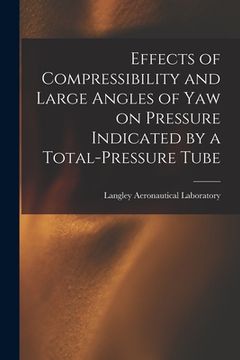 portada Effects of Compressibility and Large Angles of Yaw on Pressure Indicated by a Total-pressure Tube
