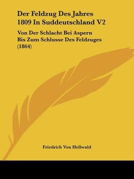 portada Der Feldzug Des Jahres 1809 In Suddeutschland V2: Von Der Schlacht Bei Aspern Bis Zum Schlusse Des Feldzuges (1864) (en Alemán)