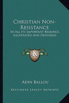 portada christian non-resistance: in all its important bearings, illustrated and defended (en Inglés)