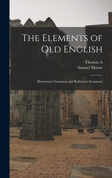 portada The Elements of Old English; Elementary Grammar and Reference Grammar (en Inglés)