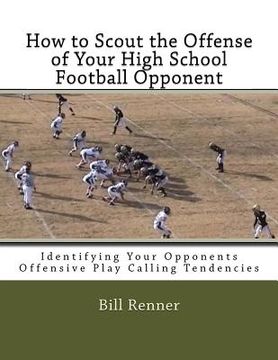 portada How to Scout the Offense of Your High School Football Opponent: Identifying Your Opponents Offensive Play Calling Tendencies (en Inglés)