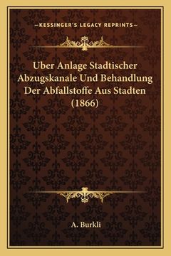 portada Uber Anlage Stadtischer Abzugskanale Und Behandlung Der Abfallstoffe Aus Stadten (1866) (en Alemán)