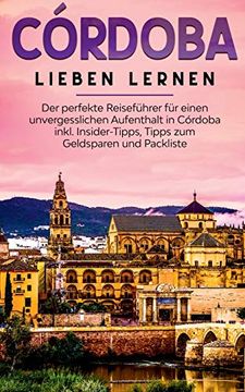portada Cã Rdoba Lieben Lernen: Der Perfekte Reisefã¼Hrer Fã¼R Einen Unvergesslichen Aufenthalt in cã Rdoba Inkl. Insider-Tipps; Tipps zum Geldsparen und Packliste (in German)