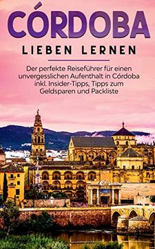 portada Cã Rdoba Lieben Lernen: Der Perfekte Reisefã¼Hrer Fã¼R Einen Unvergesslichen Aufenthalt in cã Rdoba Inkl. Insider-Tipps; Tipps zum Geldsparen und Packliste (en Alemán)