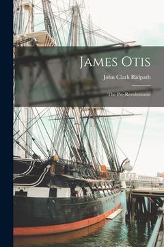 portada James Otis; the Pre-Revolutionist (en Inglés)