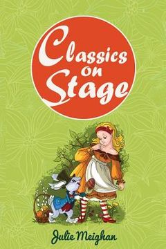 portada Classics on Stage: A Collection of Plays based on Children's Classic Stories (en Inglés)