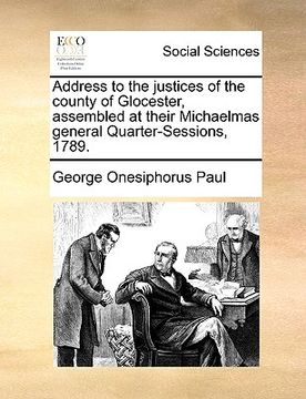 portada address to the justices of the county of glocester, assembled at their michaelmas general quarter-sessions, 1789. (in English)