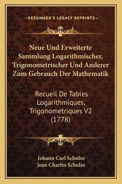portada Neue Und Erweiterte Sammlung Logarithmischer, Trigonometrischer Und Anderer Zum Gebrauch Der Mathematik: Recueil De Tables Logarithmiques, Trigonometr (in German)