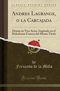 portada Andres Lagrange, o la Carcajada: Drama en Tres Actos, Inspirado en el Melodrama Frances del Mismo Titulo (Classic Reprint)