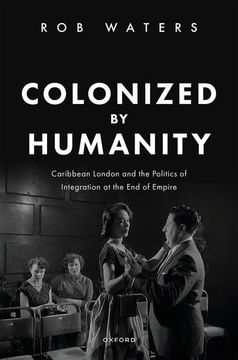 portada Colonized by Humanity: Caribbean London and the Politics of Integration at the end of Empire (in English)