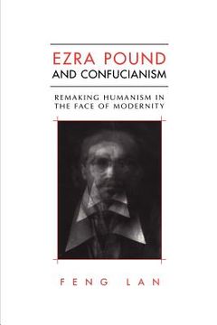 portada ezra pound and confucianism: remaking humanism in the face of modernity (en Inglés)