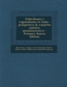 portada Federalismo E Regionalismo in Italia: Prospettive Di Riassetto Politico Amministrativo - Primary Source Edition (in Italian)