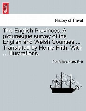 portada the english provinces. a picturesque survey of the english and welsh counties ... translated by henry frith. with ... illustrations. (en Inglés)