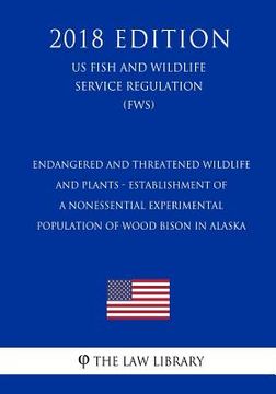 portada Endangered and Threatened Wildlife and Plants - Establishment of a Nonessential Experimental Population of Wood Bison in Alaska (US Fish and Wildlife (en Inglés)