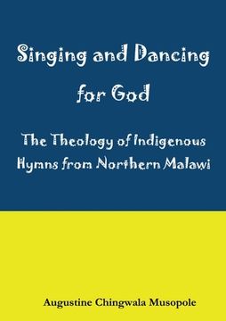 portada Singing and Dancing for God: A Theological Reflection on Indigenous Hymns in Sumu za Ukhristu (en Inglés)