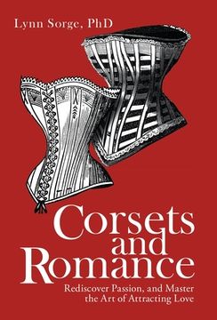portada Corsets and Romance: Rediscover Passion, and Master the Art of Attracting Love (en Inglés)